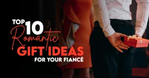 Read more about the article Top 10 Romantic Gift Ideas for Your Fiancé